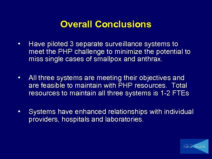 Overall Conclusions • Have piloted 3 separate surveillance systems to meet the PHP challenge