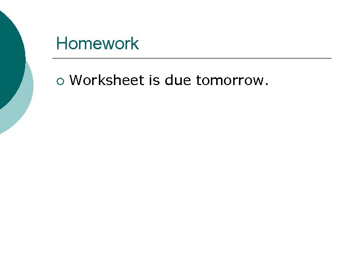 Homework ¡ Worksheet is due tomorrow. 