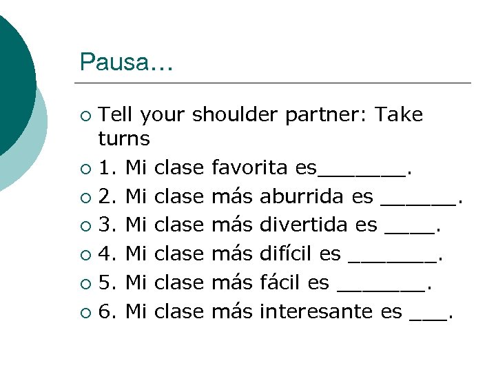 Pausa… Tell your shoulder partner: Take turns ¡ 1. Mi clase favorita es_______. ¡