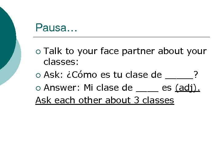Pausa… Talk to your face partner about your classes: ¡ Ask: ¿Cómo es tu