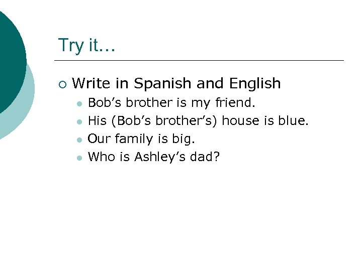 Try it… ¡ Write in Spanish and English l l Bob’s brother is my
