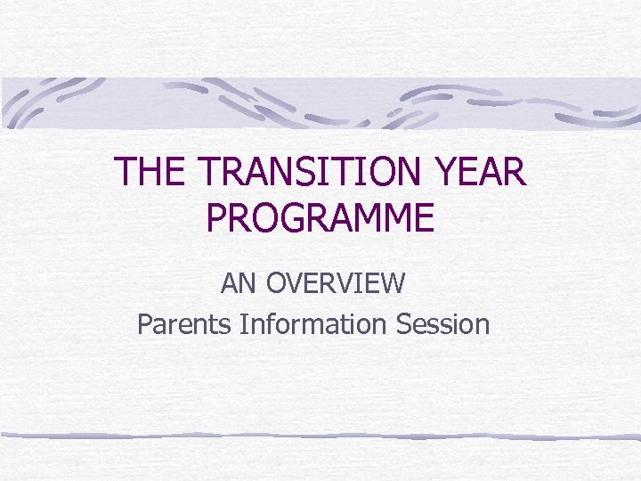 THE TRANSITION YEAR PROGRAMME AN OVERVIEW Parents Information Session 