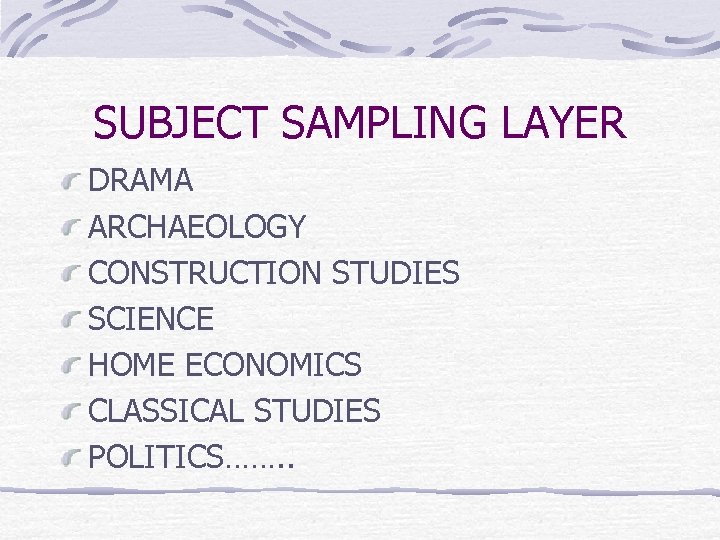 SUBJECT SAMPLING LAYER DRAMA ARCHAEOLOGY CONSTRUCTION STUDIES SCIENCE HOME ECONOMICS CLASSICAL STUDIES POLITICS……. .