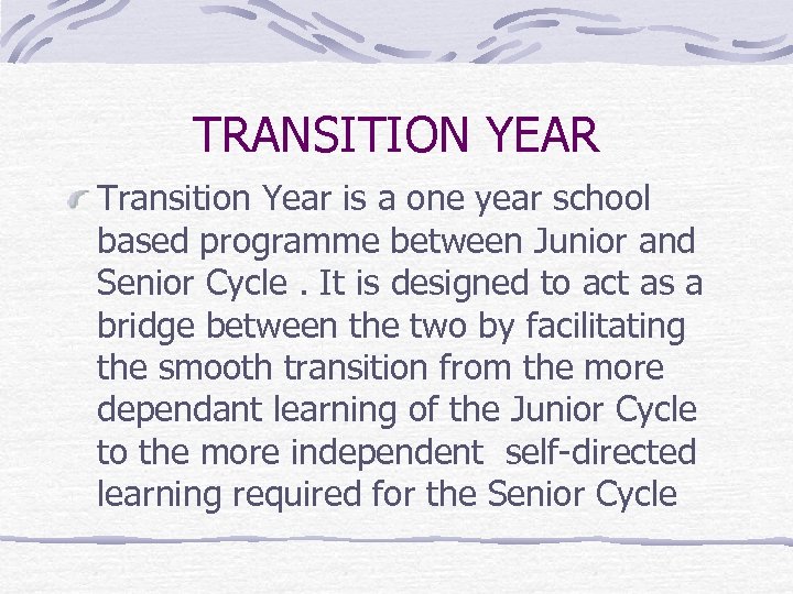 TRANSITION YEAR Transition Year is a one year school based programme between Junior and