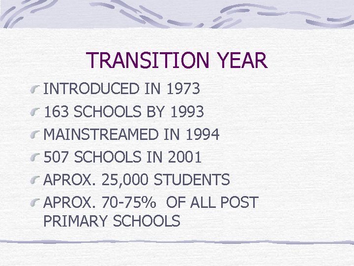 TRANSITION YEAR INTRODUCED IN 1973 163 SCHOOLS BY 1993 MAINSTREAMED IN 1994 507 SCHOOLS