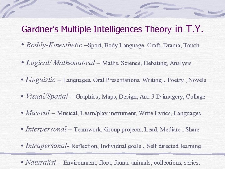 Gardner’s Multiple Intelligences Theory in T. Y. • Bodily-Kinesthetic –Sport, Body Language, Craft, Drama,