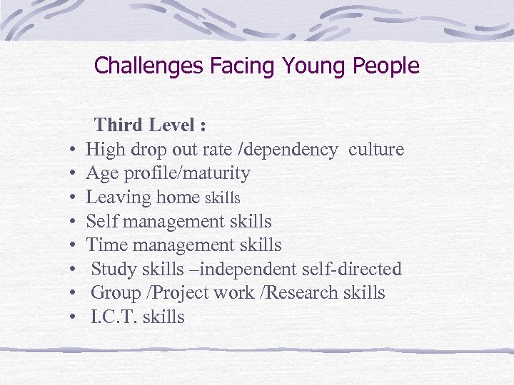 Challenges Facing Young People • • Third Level : High drop out rate /dependency