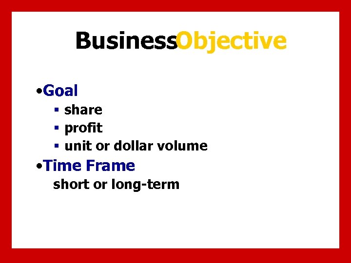 Business. Objective • Goal § share § profit § unit or dollar volume •