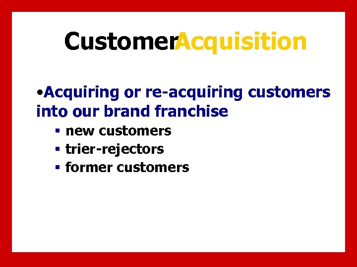 Customer. Acquisition • Acquiring or re-acquiring customers into our brand franchise § new customers