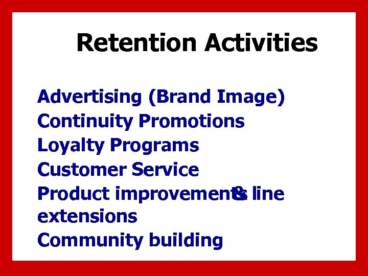 Retention Activities Advertising (Brand Image) Continuity Promotions Loyalty Programs Customer Service Product improvements line