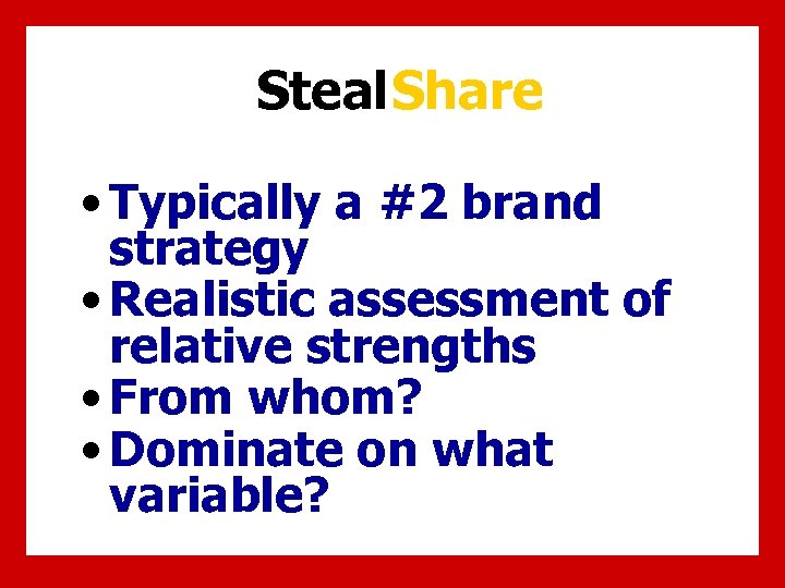 Steal Share • Typically a #2 brand strategy • Realistic assessment of relative strengths