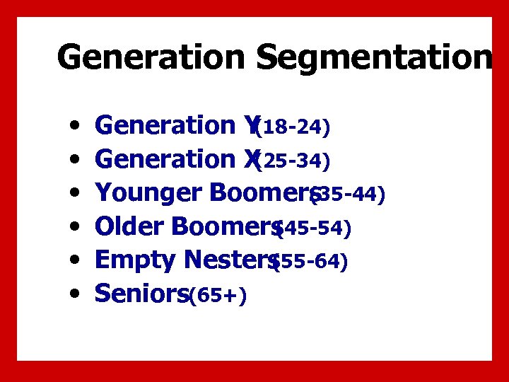 Generation Segmentation • • • Generation Y (18 -24) Generation X (25 -34) Younger