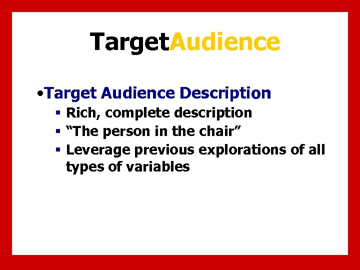 Target Audience • Target Audience Description § Rich, complete description § “The person in