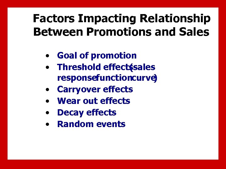 Factors Impacting Relationship Between Promotions and Sales • Goal of promotion • Threshold effects