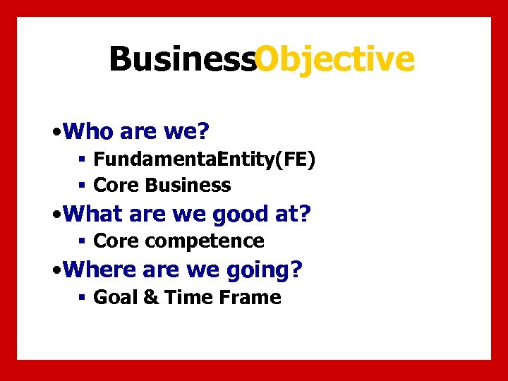 Business. Objective • Who are we? § Fundamental Entity(FE) § Core Business • What