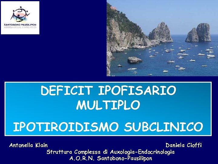 DEFICIT IPOFISARIO MULTIPLO IPOTIROIDISMO SUBCLINICO Antonella Klain Daniela Cioffi Struttura Complessa di Auxologia-Endocrinologia A.