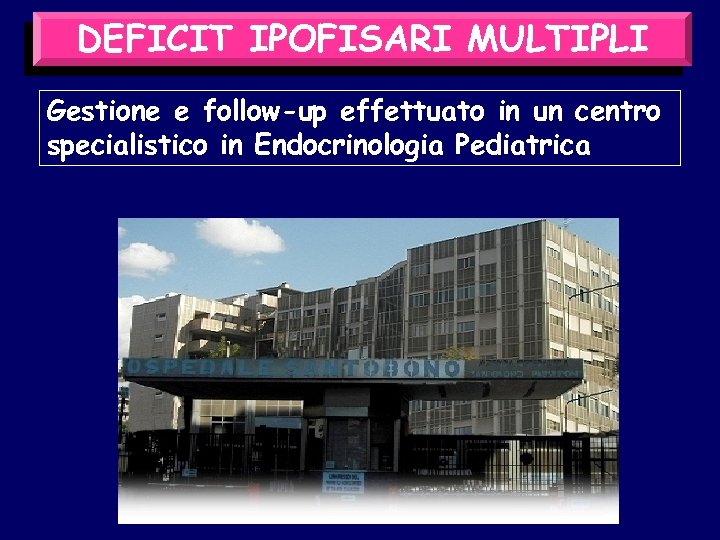 DEFICIT IPOFISARI MULTIPLI Gestione e follow-up effettuato in un centro specialistico in Endocrinologia Pediatrica