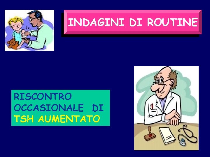 INDAGINI DI ROUTINE RISCONTRO OCCASIONALE DI TSH AUMENTATO 