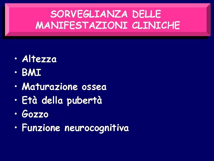 SORVEGLIANZA DELLE MANIFESTAZIONI CLINICHE • • • Altezza BMI Maturazione ossea Età della pubertà