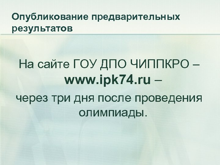 Опубликование предварительных результатов На сайте ГОУ ДПО ЧИППКРО – www. ipk 74. ru –