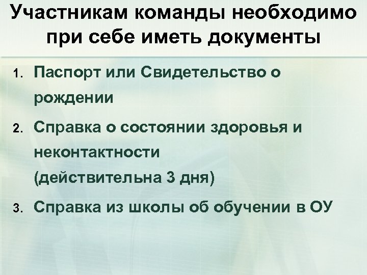 Участникам команды необходимо при себе иметь документы 1. Паспорт или Свидетельство о рождении 2.