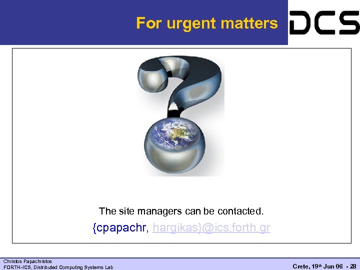 For urgent matters The site managers can be contacted. {cpapachr, hargikas}@ics, forth. gr Christos