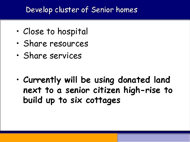 Develop cluster of Senior homes • Close to hospital • Share resources • Share