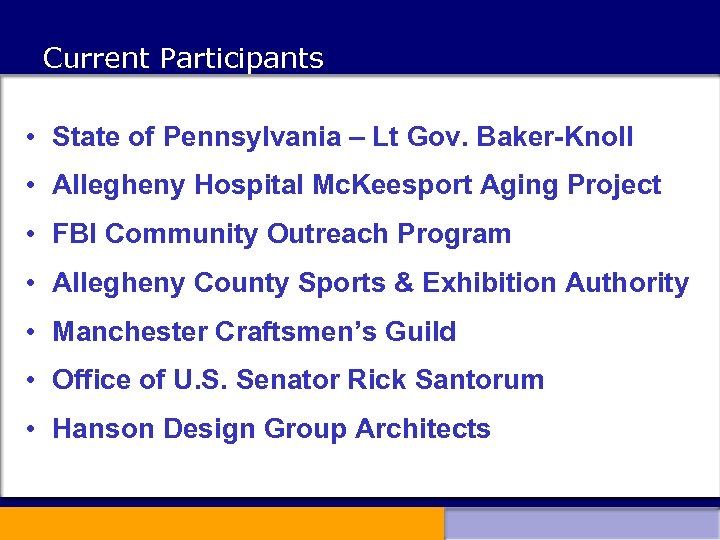 Current Participants • State of Pennsylvania – Lt Gov. Baker-Knoll • Allegheny Hospital Mc.