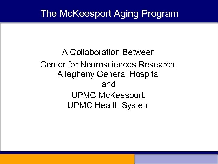 The Mc. Keesport Aging Program A Collaboration Between Center for Neurosciences Research, Allegheny General