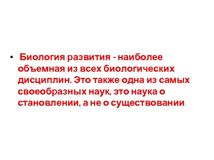  • Биология развития - наиболее объемная из всех биологических дисциплин. Это также одна