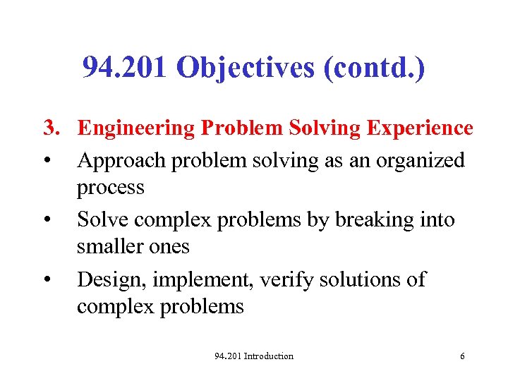 94. 201 Objectives (contd. ) 3. Engineering Problem Solving Experience • Approach problem solving