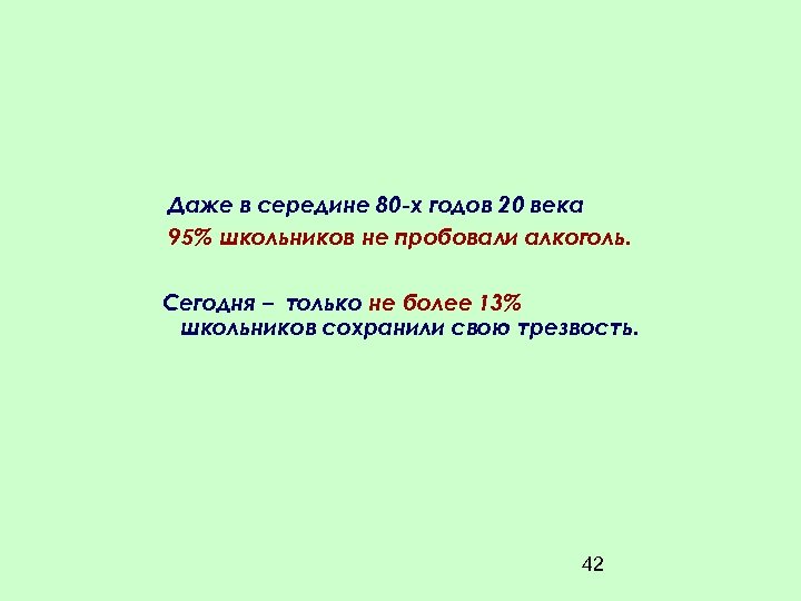 Даже в середине 80 -х годов 20 века 95% школьников не пробовали алкоголь. Сегодня