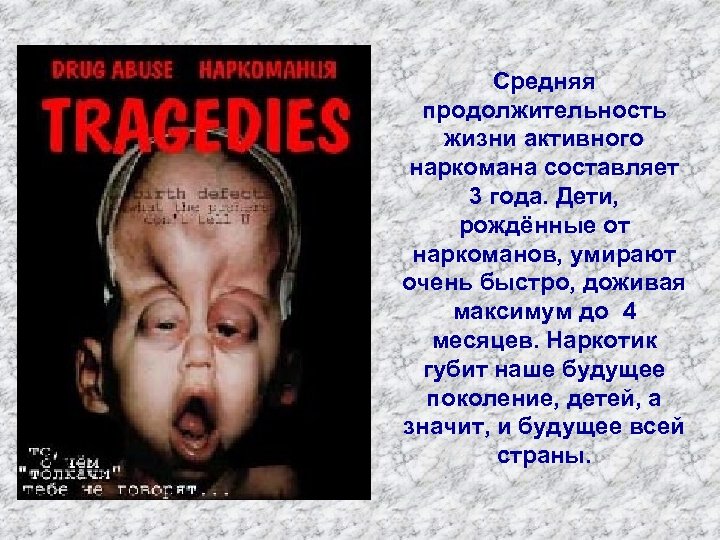 Средняя продолжительность жизни активного наркомана составляет 3 года. Дети, рождённые от наркоманов, умирают очень