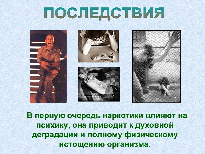 В первую очередь наркотики влияют на психику, она приводит к духовной деградации и полному
