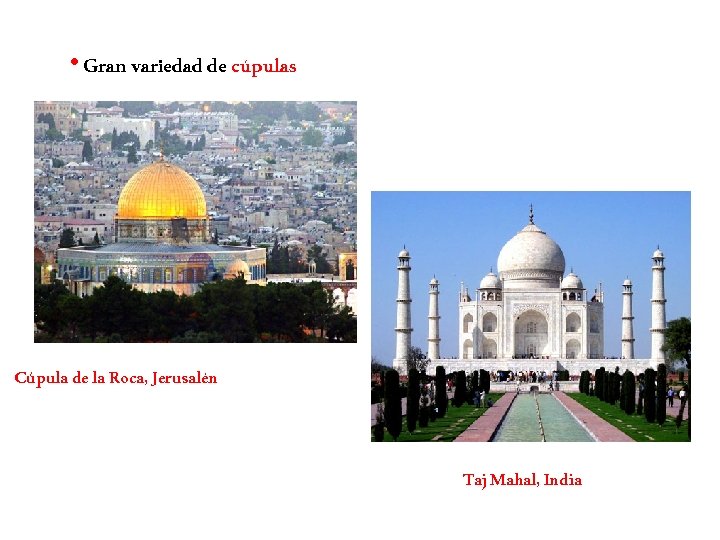  • Gran variedad de cúpulas Cúpula de la Roca, Jerusalén Taj Mahal, India