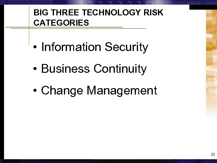 BIG THREE TECHNOLOGY RISK CATEGORIES • Information Security • Business Continuity • Change Management