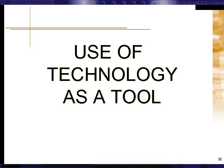 USE OF TECHNOLOGY AS A TOOL 36 