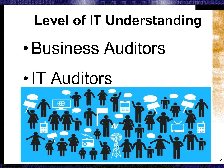Level of IT Understanding • Business Auditors • IT Auditors 5 