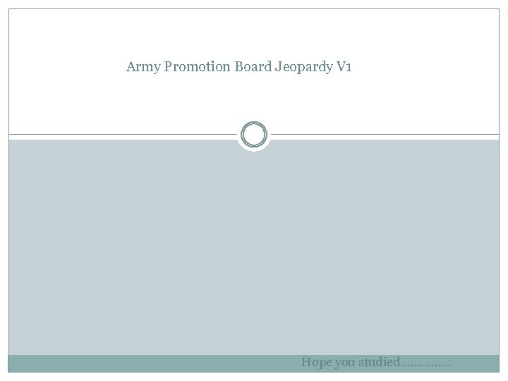 Army Promotion Board Jeopardy V 1 Hope you studied…………… 