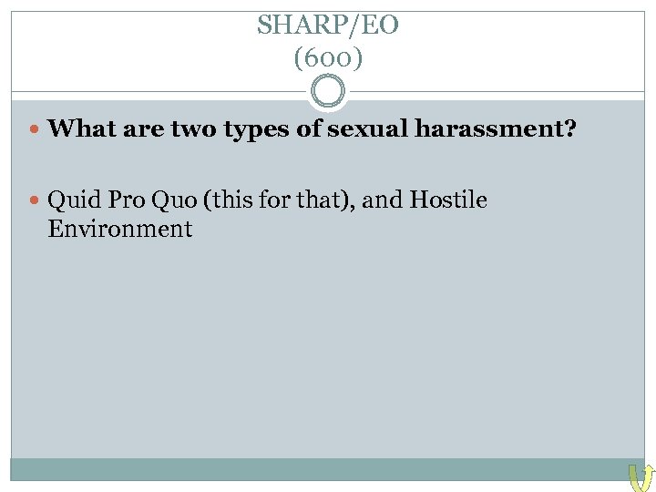 SHARP/EO (600) What are two types of sexual harassment? Quid Pro Quo (this for