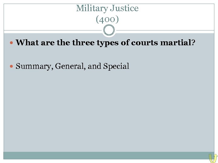 Military Justice (400) What are three types of courts martial? Summary, General, and Special
