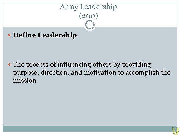 Army Leadership (200) Define Leadership The process of influencing others by providing purpose, direction,