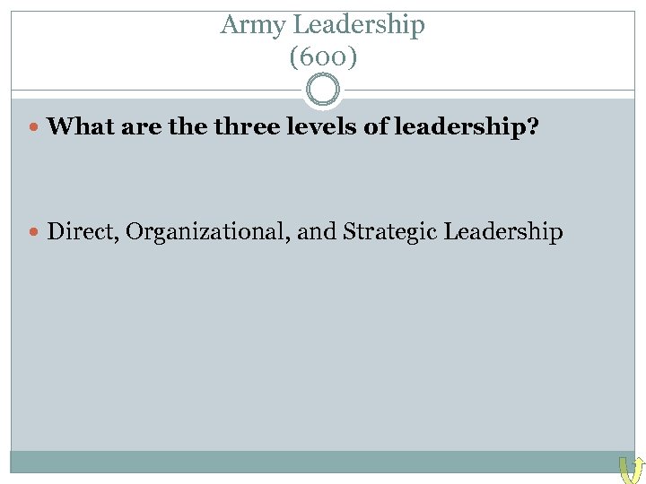 Army Leadership (600) What are three levels of leadership? Direct, Organizational, and Strategic Leadership