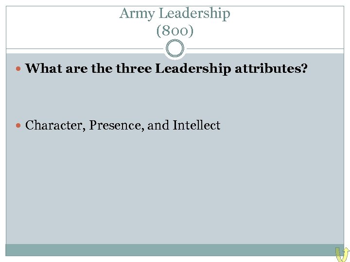 Army Leadership (800) What are three Leadership attributes? Character, Presence, and Intellect 
