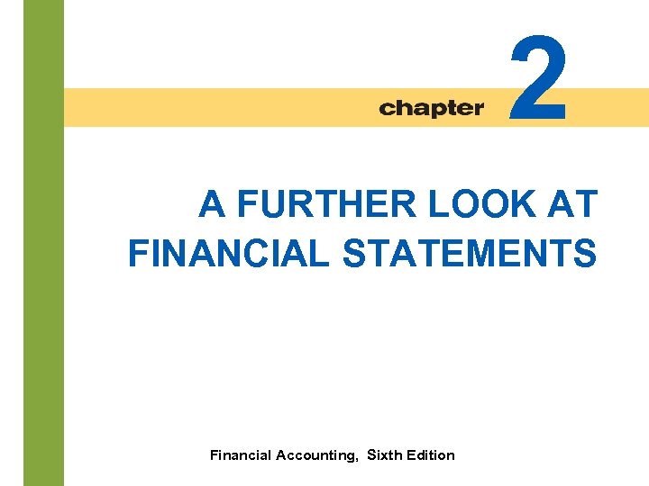 2 A FURTHER LOOK AT FINANCIAL STATEMENTS 2 -2 Financial Accounting, Sixth Edition 