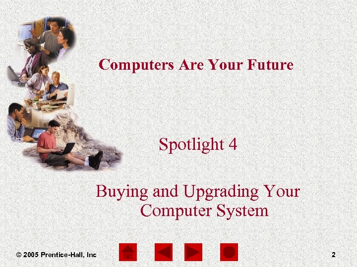Computers Are Your Future Spotlight 4 Buying and Upgrading Your Computer System © 2005