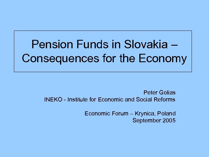 Pension Funds in Slovakia – Consequences for the Economy Peter Golias INEKO - Institute