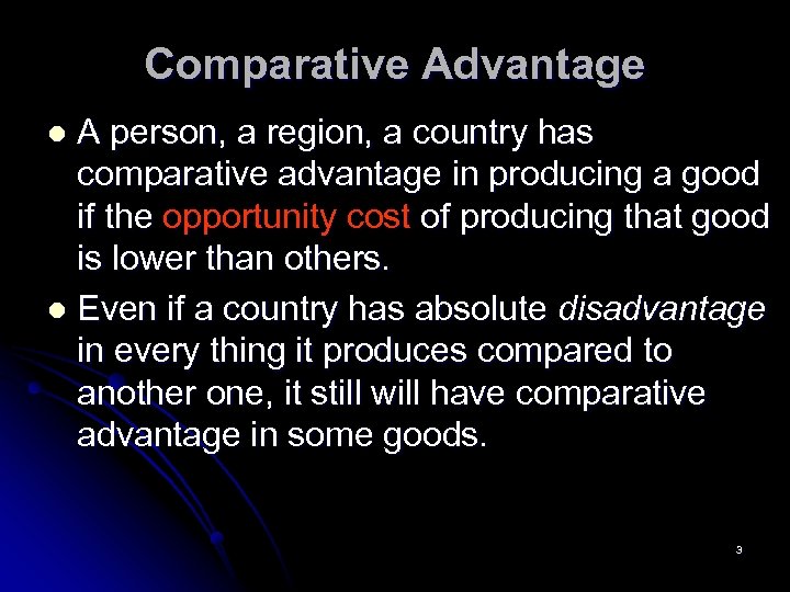 Comparative Advantage A person, a region, a country has comparative advantage in producing a