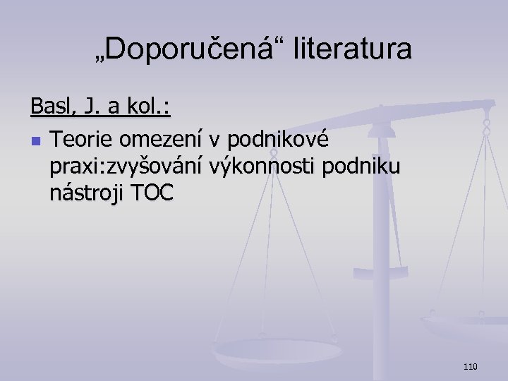 „Doporučená“ literatura Basl, J. a kol. : n Teorie omezení v podnikové praxi: zvyšování