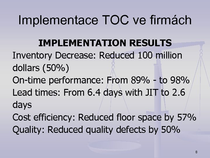 Implementace TOC ve firmách IMPLEMENTATION RESULTS Inventory Decrease: Reduced 100 million dollars (50%) On-time